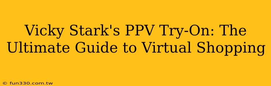 Vicky Stark's PPV Try-On: The Ultimate Guide to Virtual Shopping