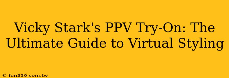 Vicky Stark's PPV Try-On: The Ultimate Guide to Virtual Styling