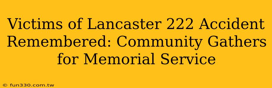 Victims of Lancaster 222 Accident Remembered: Community Gathers for Memorial Service