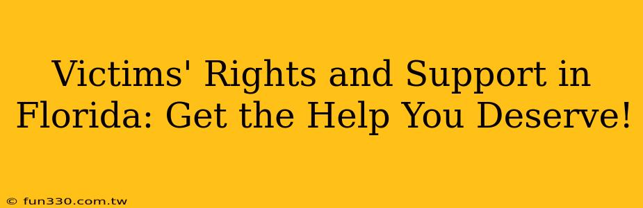 Victims' Rights and Support in Florida: Get the Help You Deserve!