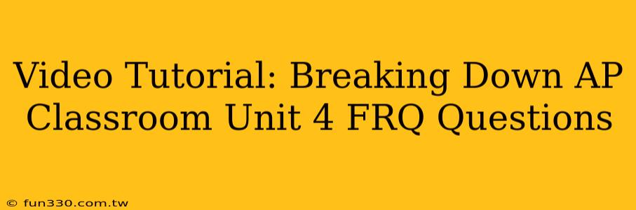 Video Tutorial: Breaking Down AP Classroom Unit 4 FRQ Questions