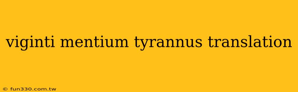 viginti mentium tyrannus translation