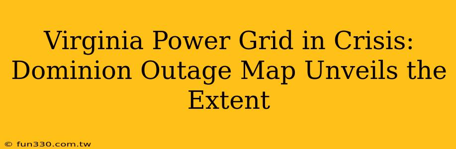 Virginia Power Grid in Crisis: Dominion Outage Map Unveils the Extent