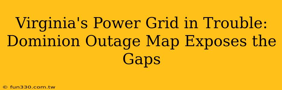 Virginia's Power Grid in Trouble: Dominion Outage Map Exposes the Gaps