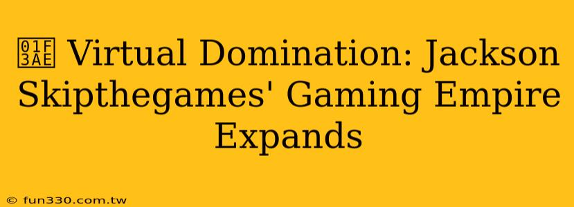 🎮 Virtual Domination: Jackson Skipthegames' Gaming Empire Expands