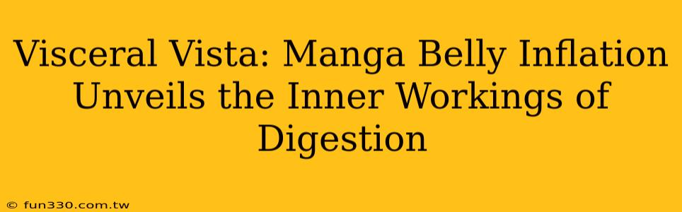 Visceral Vista: Manga Belly Inflation Unveils the Inner Workings of Digestion