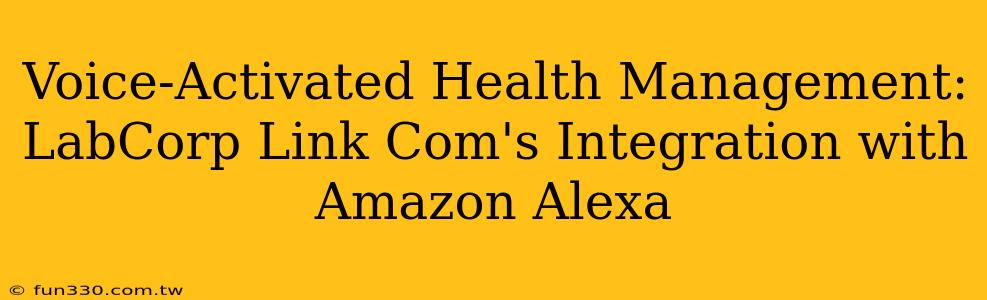 Voice-Activated Health Management: LabCorp Link Com's Integration with Amazon Alexa