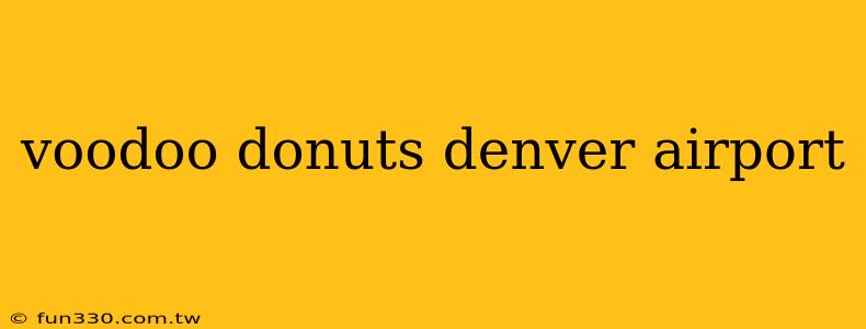 voodoo donuts denver airport