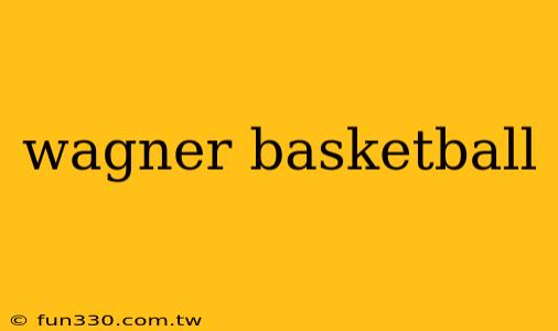 wagner basketball