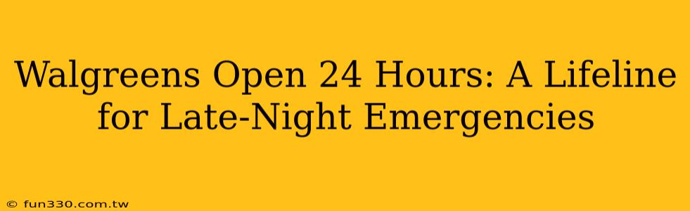 Walgreens Open 24 Hours: A Lifeline for Late-Night Emergencies