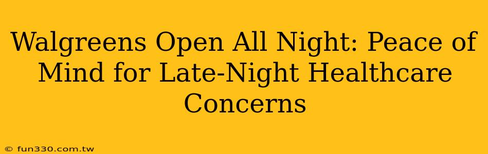 Walgreens Open All Night: Peace of Mind for Late-Night Healthcare Concerns