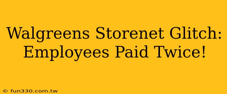 Walgreens Storenet Glitch: Employees Paid Twice!