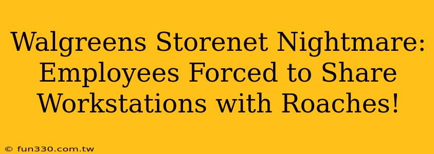 Walgreens Storenet Nightmare: Employees Forced to Share Workstations with Roaches!