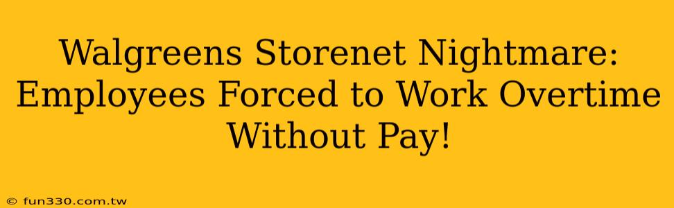 Walgreens Storenet Nightmare: Employees Forced to Work Overtime Without Pay!