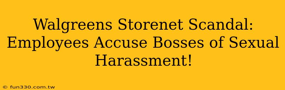 Walgreens Storenet Scandal: Employees Accuse Bosses of Sexual Harassment!