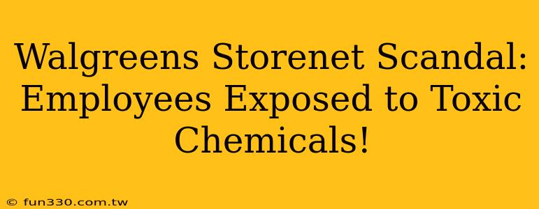 Walgreens Storenet Scandal: Employees Exposed to Toxic Chemicals!