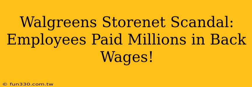 Walgreens Storenet Scandal: Employees Paid Millions in Back Wages!