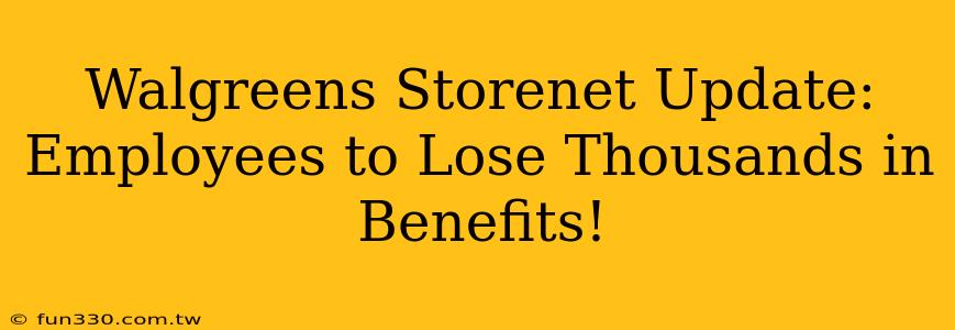 Walgreens Storenet Update: Employees to Lose Thousands in Benefits!