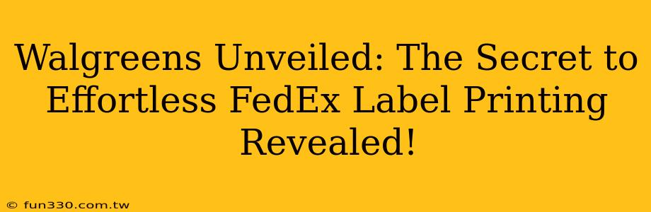 Walgreens Unveiled: The Secret to Effortless FedEx Label Printing Revealed!