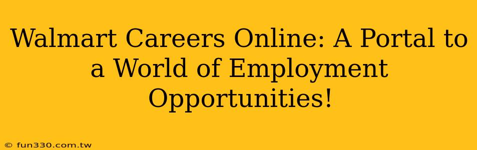 Walmart Careers Online: A Portal to a World of Employment Opportunities!