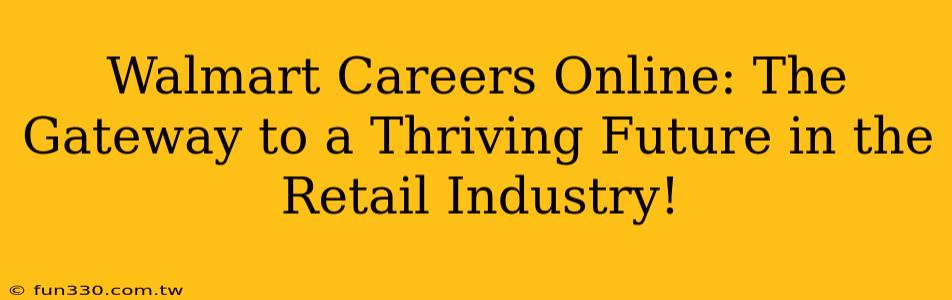 Walmart Careers Online: The Gateway to a Thriving Future in the Retail Industry!