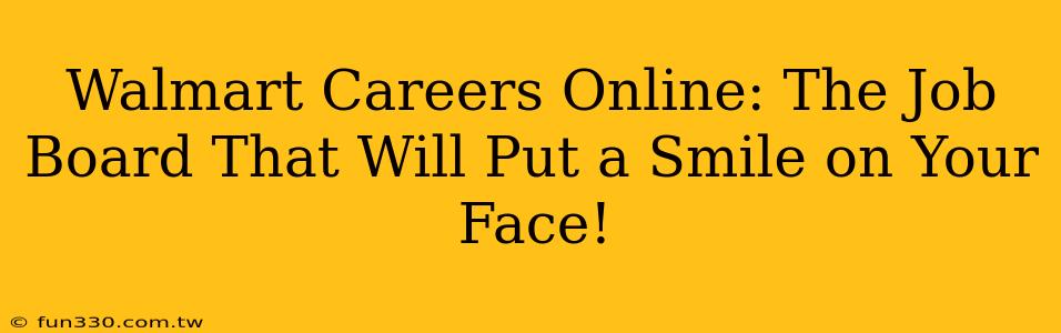 Walmart Careers Online: The Job Board That Will Put a Smile on Your Face!