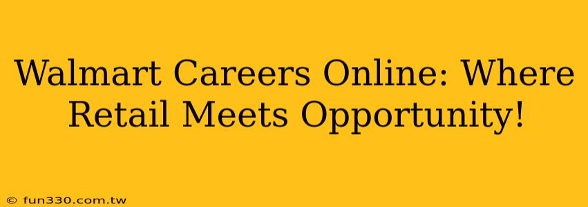 Walmart Careers Online: Where Retail Meets Opportunity!