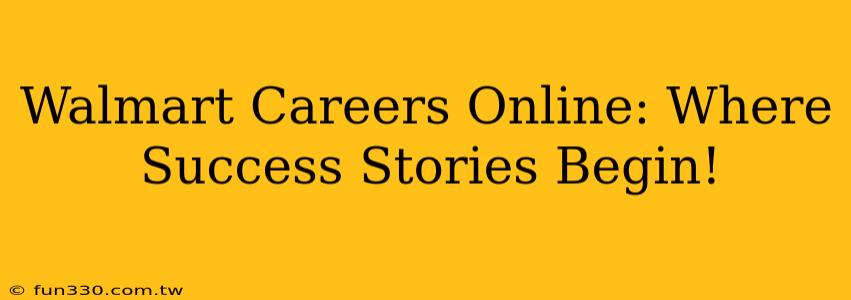 Walmart Careers Online: Where Success Stories Begin!