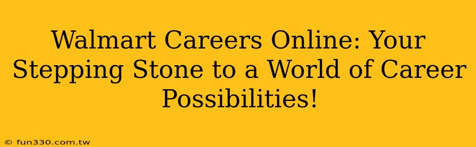 Walmart Careers Online: Your Stepping Stone to a World of Career Possibilities!