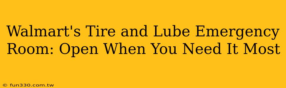 Walmart's Tire and Lube Emergency Room: Open When You Need It Most