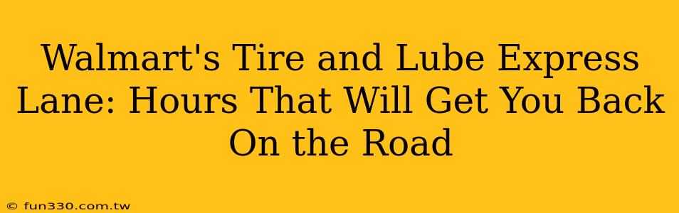 Walmart's Tire and Lube Express Lane: Hours That Will Get You Back On the Road