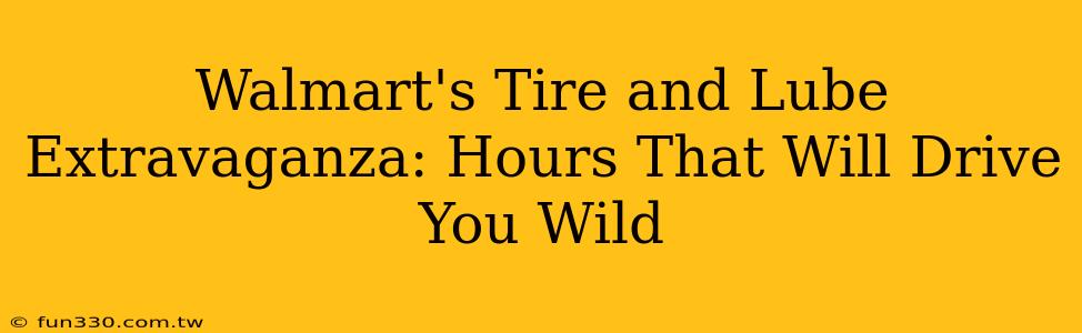 Walmart's Tire and Lube Extravaganza: Hours That Will Drive You Wild