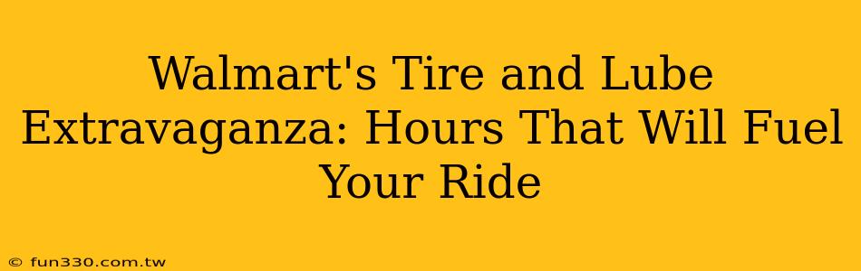 Walmart's Tire and Lube Extravaganza: Hours That Will Fuel Your Ride