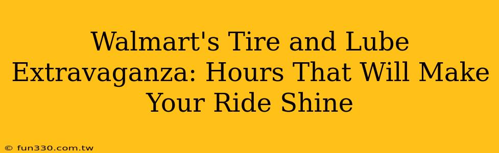 Walmart's Tire and Lube Extravaganza: Hours That Will Make Your Ride Shine