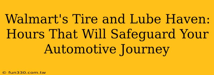 Walmart's Tire and Lube Haven: Hours That Will Safeguard Your Automotive Journey