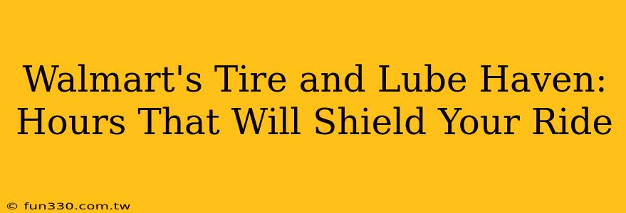 Walmart's Tire and Lube Haven: Hours That Will Shield Your Ride