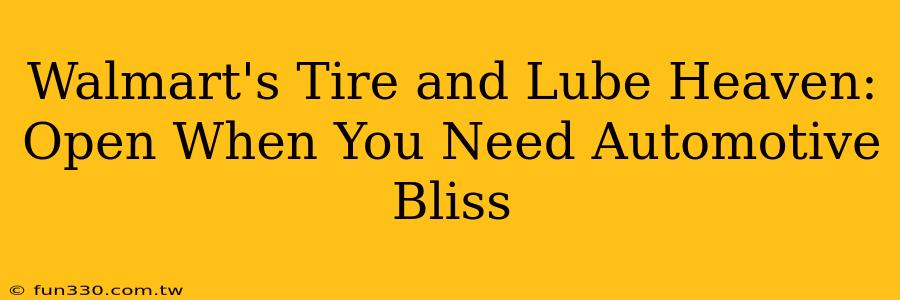 Walmart's Tire and Lube Heaven: Open When You Need Automotive Bliss