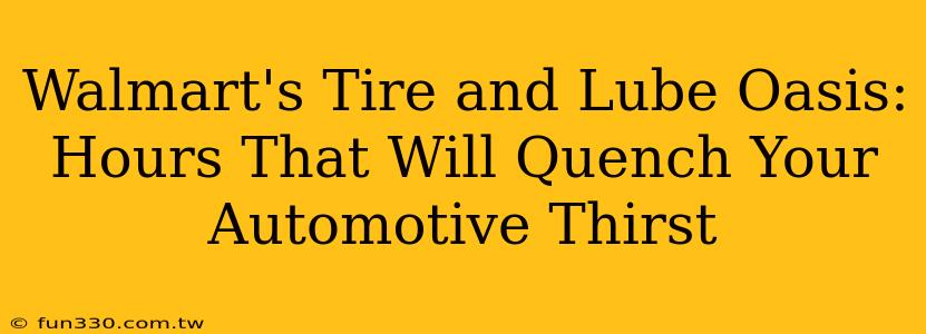 Walmart's Tire and Lube Oasis: Hours That Will Quench Your Automotive Thirst