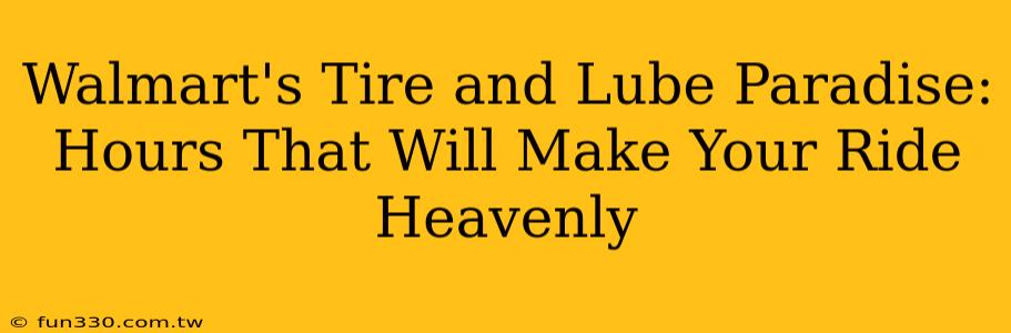 Walmart's Tire and Lube Paradise: Hours That Will Make Your Ride Heavenly