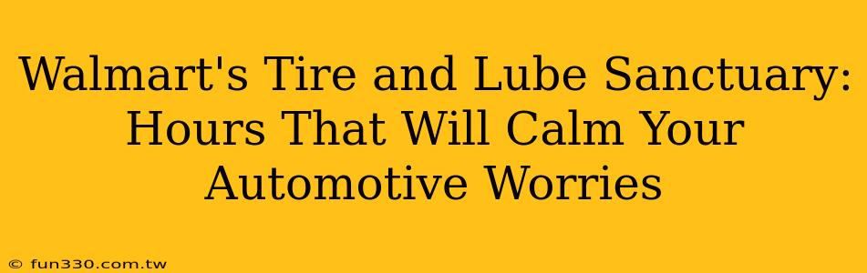 Walmart's Tire and Lube Sanctuary: Hours That Will Calm Your Automotive Worries