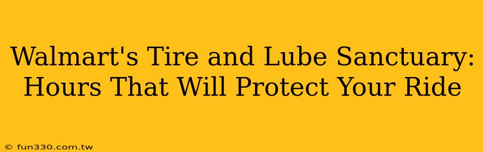 Walmart's Tire and Lube Sanctuary: Hours That Will Protect Your Ride