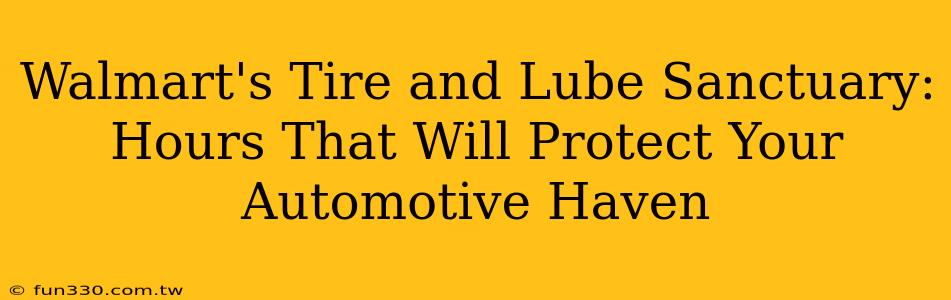 Walmart's Tire and Lube Sanctuary: Hours That Will Protect Your Automotive Haven