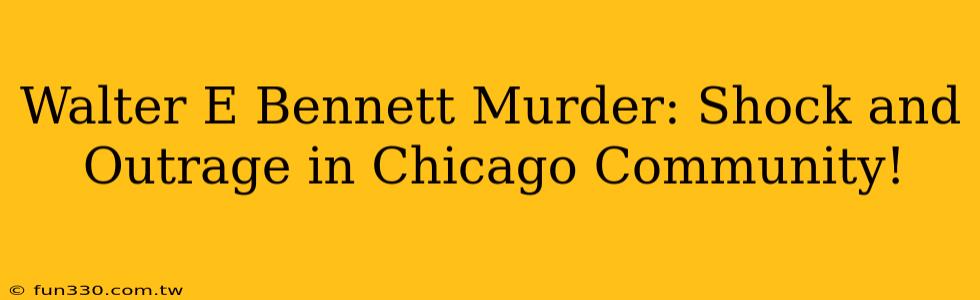 Walter E Bennett Murder: Shock and Outrage in Chicago Community!