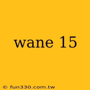 wane 15