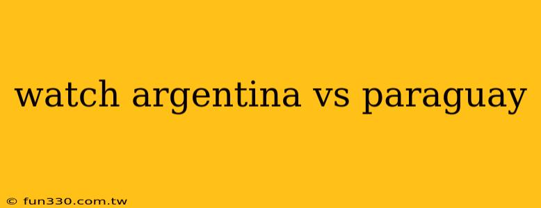 watch argentina vs paraguay