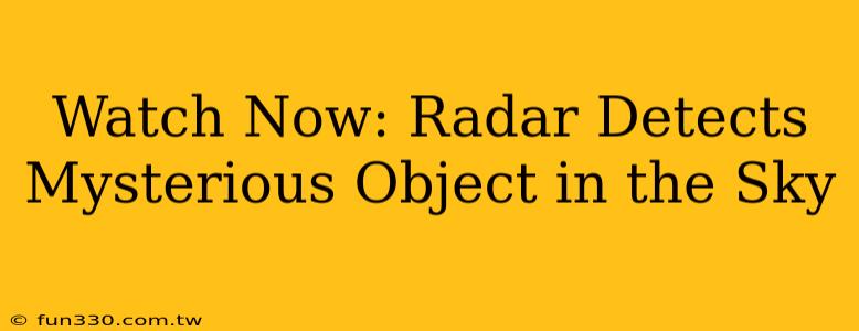 Watch Now: Radar Detects Mysterious Object in the Sky