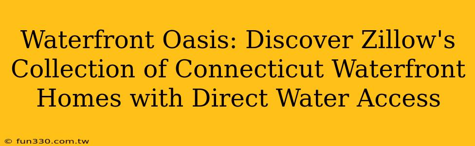 Waterfront Oasis: Discover Zillow's Collection of Connecticut Waterfront Homes with Direct Water Access