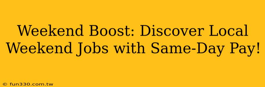 Weekend Boost: Discover Local Weekend Jobs with Same-Day Pay!