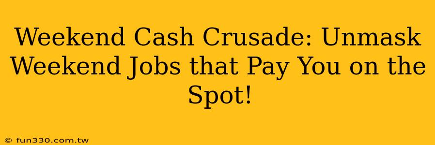 Weekend Cash Crusade: Unmask Weekend Jobs that Pay You on the Spot!