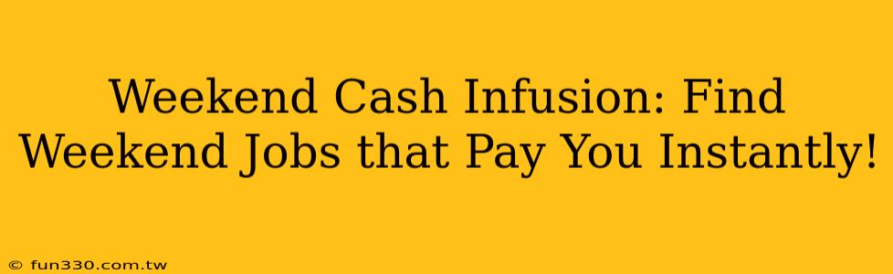 Weekend Cash Infusion: Find Weekend Jobs that Pay You Instantly!